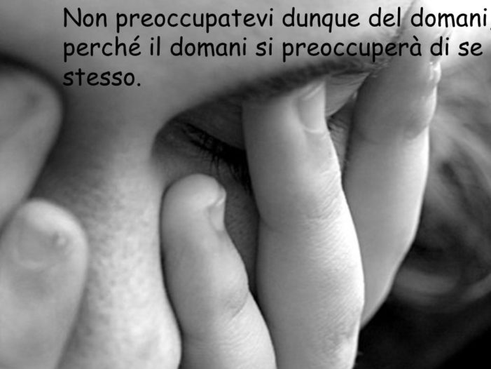 VANGELO DEL GIORNO  * Sabato 23 Giugno 2018 – “Non preoccupatevi per il domani”.