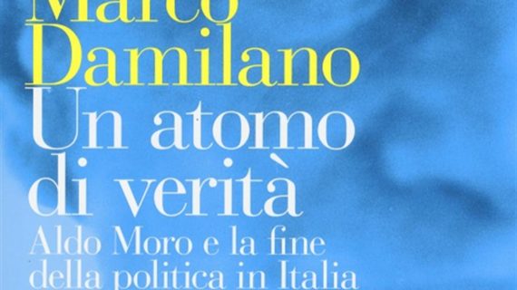 Un atomo di verità. Aldo Moro e la fine della politica in Italia, di Marco Damilano (il Libro).
