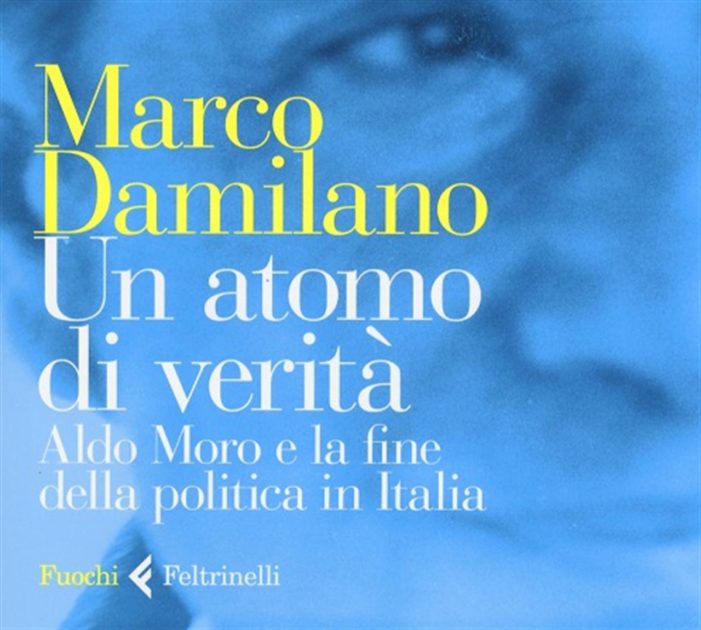 Un atomo di verità. Aldo Moro e la fine della politica in Italia, di Marco Damilano (il Libro).