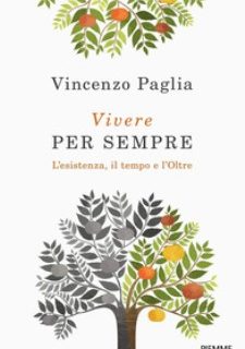 “Vivere per sempre”: l’Esistenza, il Tempo e l’Oltre di Vincenzo Paglia. (il Libro).