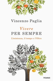 “Vivere per sempre”: l’Esistenza, il Tempo e l’Oltre di Vincenzo Paglia. (il Libro).