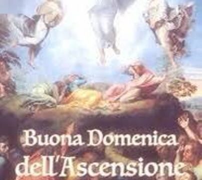 CELEBRATA DOMENICA 16 MAGGIO 2021 LA FESTA DELL’ASCENSIONE DI NOSTRO SIGNORE