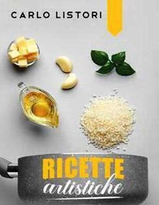 PRESTO IN LIBRERIA L’ULTIMA FATICA EDITORIALE DI “CHEF CARLO” (ALIAS CARLO LISTORI): RICETTE ARTISTICHE !