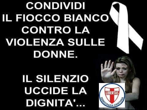 LA DEMOCRAZIA CRISTIANA SI BATTE PER OTTENERE SOCIETA’ LIBERE DALLA VIOLENZA SULLE DONNE, CONSAPEVOLI DELLA GRAVITA’ DEL FENOMENO E DELLA NECESSITA’ DI FERMARLO CON URGENZA !