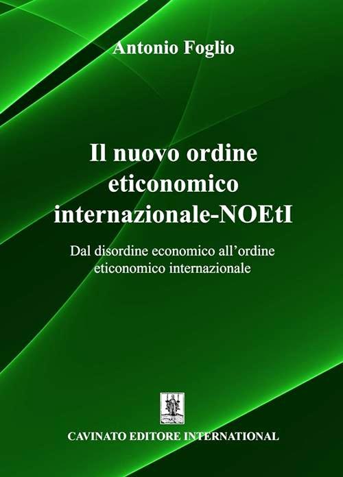 PUBBLICATA DA “CAVINATO EDITORE INTERNATIONAL” L’ULTIMA FATICA DEL PROF. ANTONIO FOGLIO RIGUARDANTE IL NUOVO ORDINE ETICONOMICO INTERNAZIONALE. 