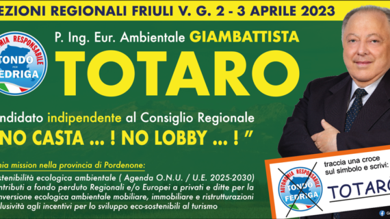 LA CANDIDATURA DELL’ING. GIANBATTISTA TOTARO (LISTA “AUTONOMIA RESPONSABILE”) ALLE PROSSIME ELEZIONI REGIONALI DEL FRIULI VENEZIA GIULIA TESTIMONIA L’ESIGENZA DI UNA SEMPRE PIU’ SPICCATA ATTENZIONE ALLE PROBLEMATICHE DELL’AMBIENTE