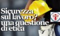 I PROBLEMI DELLA SICUREZZA SUL LAVORO SONO ANCHE UN PROBLEMA POLITICO CHE VA AFFRONTATO CON MOLTA SERIETA’ !