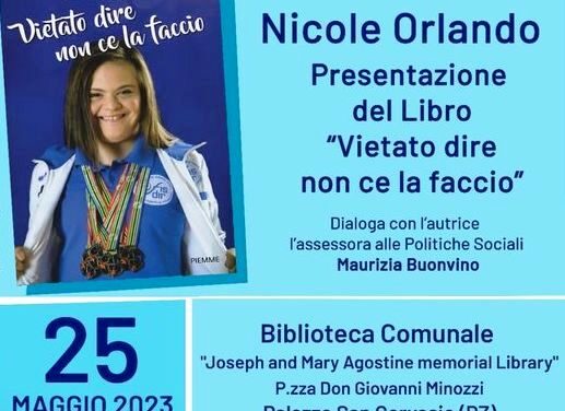 AVRA’ LUOGO QUEST’OGGI (25 MAGGIO 2023) ALLE ORE 17.30 A PALAZZO SAN GERVASIO (PZ) LA PRESENTAZIONE DEL LIBRO “VIETATO DIRE NON CE LA FACCIO” SCRITTO DALLA CAMPIONESSA PARALIMPICA NICOLE ORLANDO. 