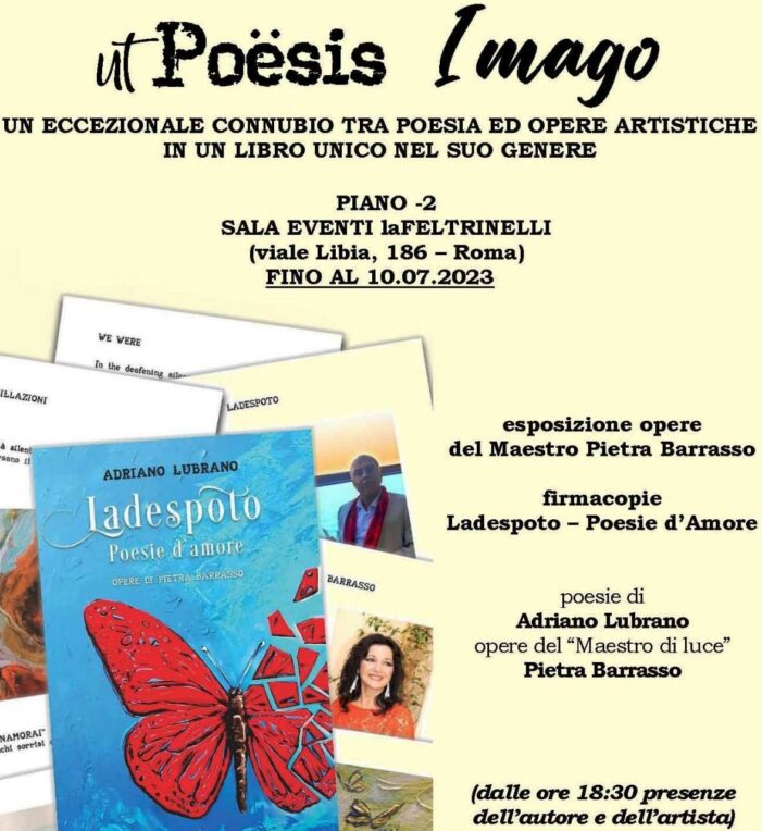 PROSEGUIRA’ FINO AL PROSSIMO LUNEDI’ 1O LUGLIO 2023 IN ROMA CAPITALE L’INTERESSANTE EVENTO CULTURALE “UT POESIS IMAGO” CON IL “MAESTRO DI LUCE” PIETRA BARRASSO E LO SCRITTORE ADRIANO LUBRANO.